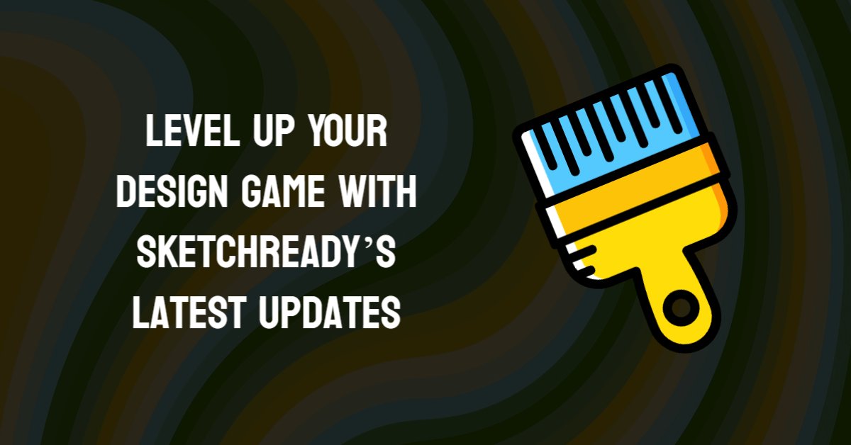 Design Faster: Exploring the Game-Changing New Features in Sketchready